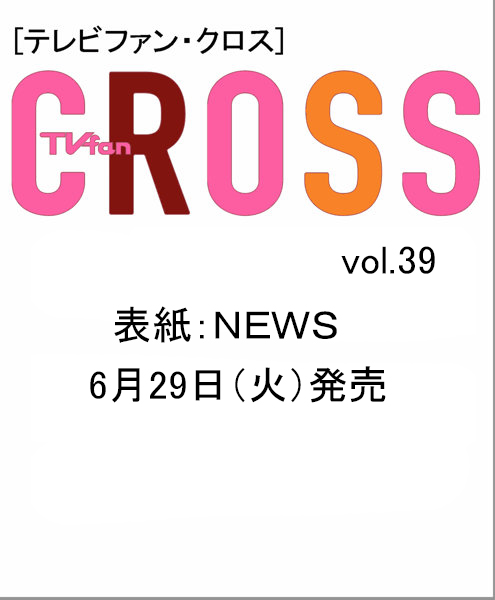 TVfan CROSS Vol.39（テレビファンクロス） 6月29日（火）発売 